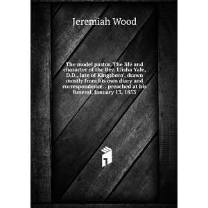   . . preached at his funeral, January 13, 1853 Jeremiah Wood Books