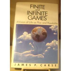 Finite and Infinite Games A Vision of Life As Play and Possibility 