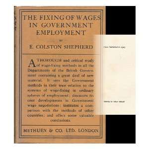   Fixing of Wages in Government Employment E. Colston Shepherd Books