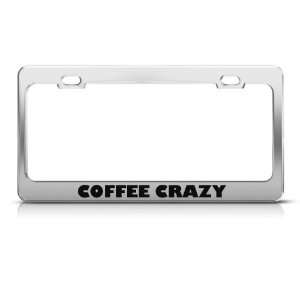 Coffee Crazy Humor license plate frame Stainless Metal Tag Holder