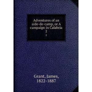    de camp, or A campaign in Calabria. 2 James, 1822 1887 Grant Books