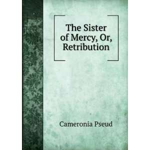  The Sister of Mercy, Or, Retribution Cameronia Pseud 