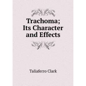  Trachoma; Its Character and Effects Taliaferro Clark 