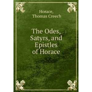   The Odes, Satyrs, and Epistles of Horace Thomas Creech Horace Books