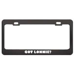 Got Lonnie? Girl Name Black Metal License Plate Frame Holder Border 
