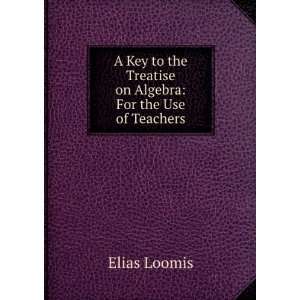   the Treatise on Algebra For the Use of Teachers Elias Loomis Books