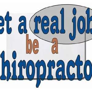    get a real job be a chiropractor Mousepad