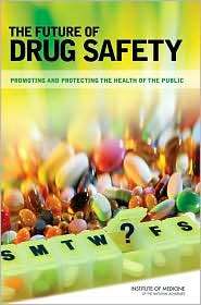 The Future of Drug Safety Promoting and Protecting the Health of the 