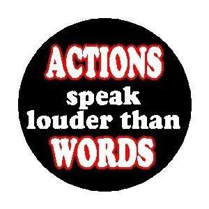    ACTIONS SPEAK LOUDER THAN WORDS  Pinback Button 1.25 Pin / Badge