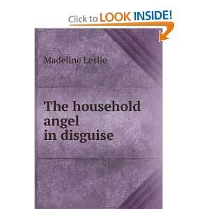  The household angel in disguise Madeline Leslie Books