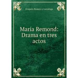MarÃ­a Remond Drama en tres actos Gregorio Romero y LarraÃ±aga 
