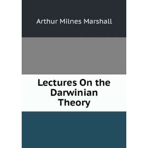    Lectures On the Darwinian Theory Arthur Milnes Marshall Books