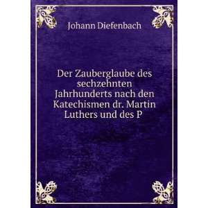   Katechismen dr. Martin Luthers und des P . Johann Diefenbach Books