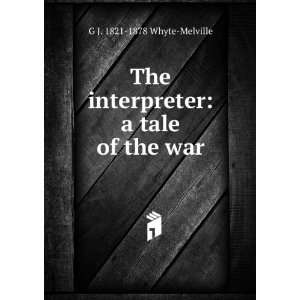   The interpreter; a tale of war G J. 1821 1878 Whyte Melville Books
