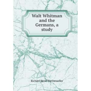  Walt Whitman and the Germans, a study Richard Henri 