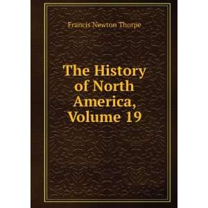   The History of North America, Volume 19 Francis Newton Thorpe Books