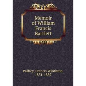   Memoir of William Francis Bartlett. Francis Winthrop Palfrey Books