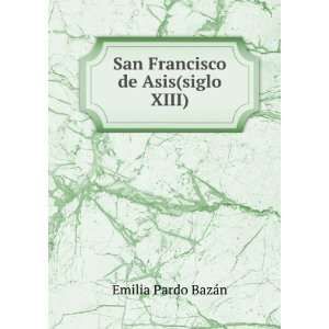    San Francisco de Asis(siglo XIII) Emilia Pardo BazÃ¡n Books