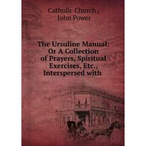   Spiritual Exercises, Etc., Interspersed with . John Power Catholic