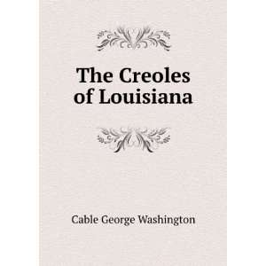   Creoles of Louisiana George Washington Pennell, Joseph, Cable Books