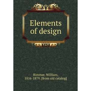 Elements of design William, 1816 1879. [from old catalog] Rimmer 