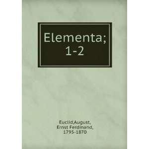  Elementa;. 1 2 August, Ernst Ferdinand, 1795 1870 Euclid Books