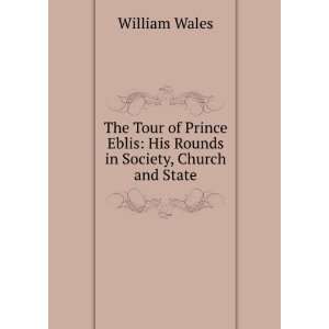 tour of Prince Eblis; his rounds in society, church and state William 