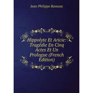   Actes Et Un Prologue (French Edition) Jean Philippe Rameau Books