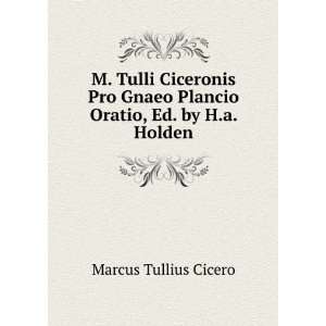  M. Tulli Ciceronis Pro Gnaeo Plancio Oratio, Ed. by H.a 