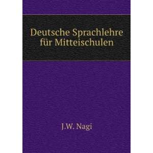    Deutsche Sprachlehre fÃ¼r Mitteischulen J.W. Nagi Books