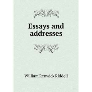  Essays and addresses William Renwick Riddell Books