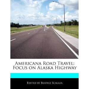    Focus on Alaska Highway (9781171164524) Beatriz Scaglia Books