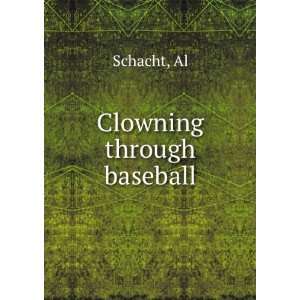  Clowning through baseball Al Schacht Books