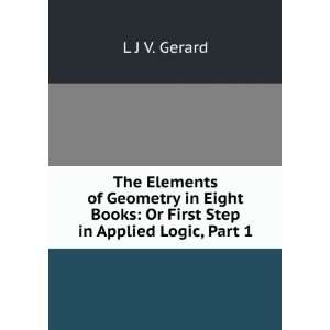   Books Or First Step in Applied Logic, Part 1 L J V. Gerard Books