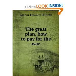   The great plan, how to pay for the war Arthur Edward Stilwell Books