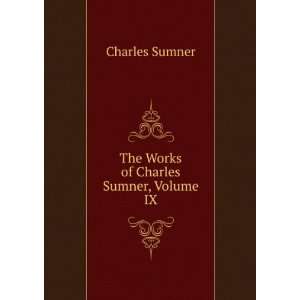    The Works of Charles Sumner, Volume 9 Charles Sumner Books