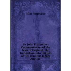  Sir John Fortescues Commendation of the laws of England 
