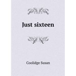  Just sixteen Susan, 1835 1905 Coolidge Books