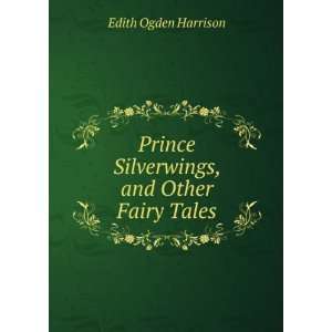  Prince Silverwings, and Other Fairy Tales Edith Ogden 