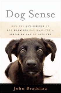 Dog Sense How the New Science of Dog Behavior Can Make You A Better 