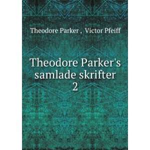  Parkers samlade skrifter. 2 Victor Pfeiff Theodore Parker  Books