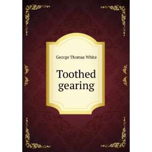  Toothed gearing George Thomas White Books