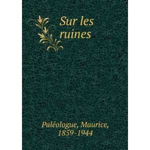  Sur les ruines Maurice, 1859 1944 PalÃ©ologue Books