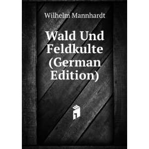    Wald Und Feldkulte (German Edition) Wilhelm Mannhardt Books