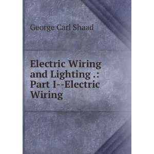   and Lighting . Part I  Electric Wiring George Carl Shaad Books