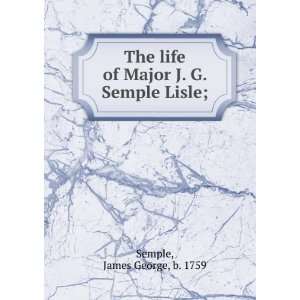   life of Major J. G. Semple Lisle; James George, b. 1759 Semple Books