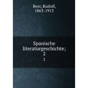  Spanische literaturgeschichte;. 2 Rudolf, 1863 1913 Beer Books