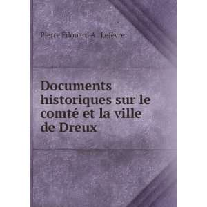   comtÃ© et la ville de Dreux Pierre Ã?douard A . LefÃ¨vre Books