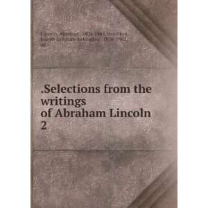  .Selections from the writings of Abraham Lincoln. 2 Abraham 