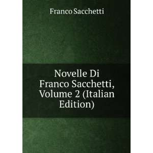   Franco Sacchetti, Volume 2 (Italian Edition) Franco Sacchetti Books